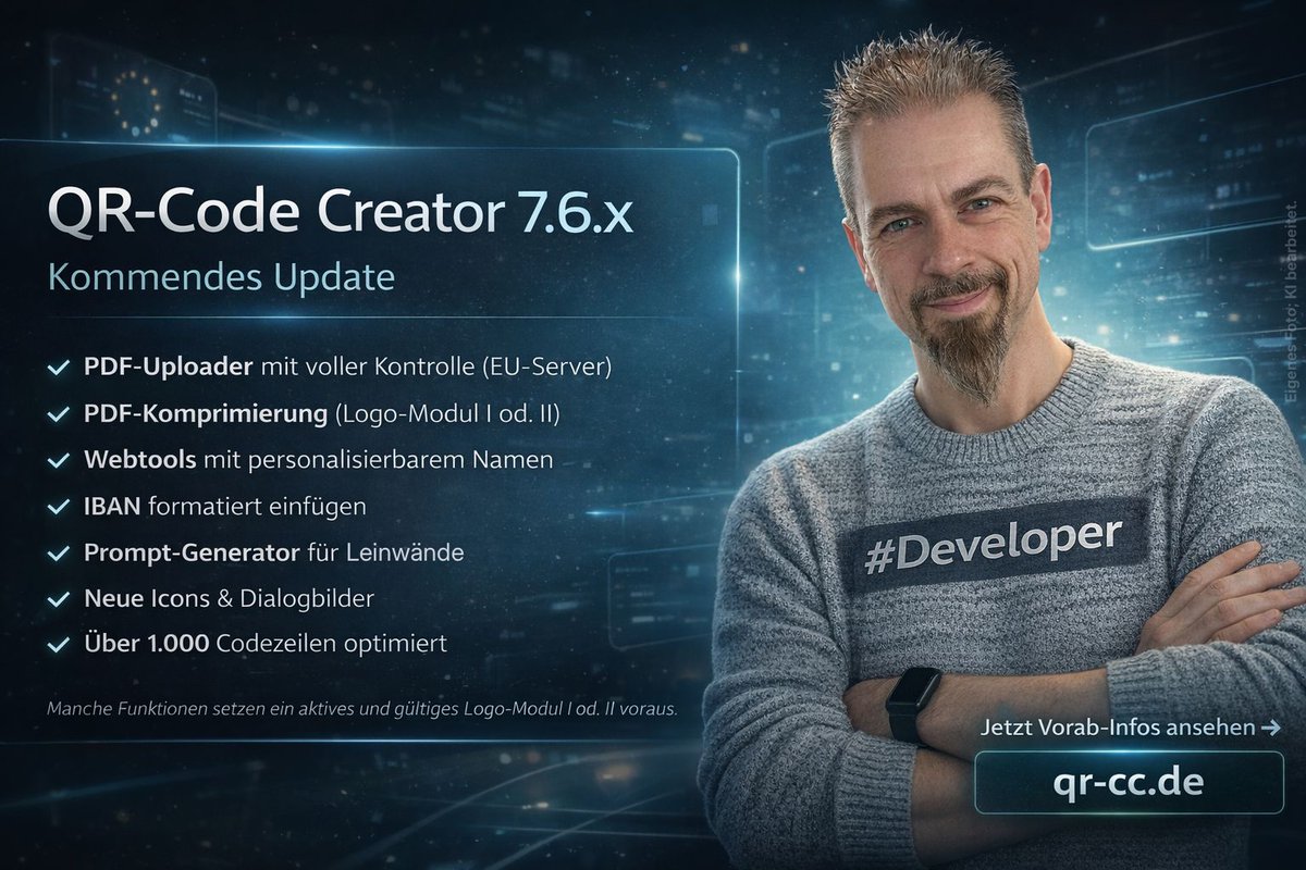 🚀 QR-Code Creator 7.6.x – in Kürze verfügbar!

Mit dem kommenden Update wird der **QR-Code Creator** noch leistungsfähiger für Business, Vereine, Agenturen und kreative Köpfe.

Einige Funktionen setzen ein aktives **Logo-Modul I oder II** voraus.
👉 qr-cc.de