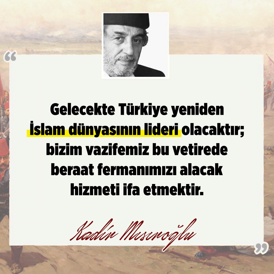 🗨 Gelecekte Türkiye yeniden İslam dünyasının lideri olacaktır;
📍  bizim vazifemiz bu vetirede beraat fermanımızı alacak hizmeti ifa etmektir.

◉ Cennetmekan #Üstad #KadirMısıroğlu