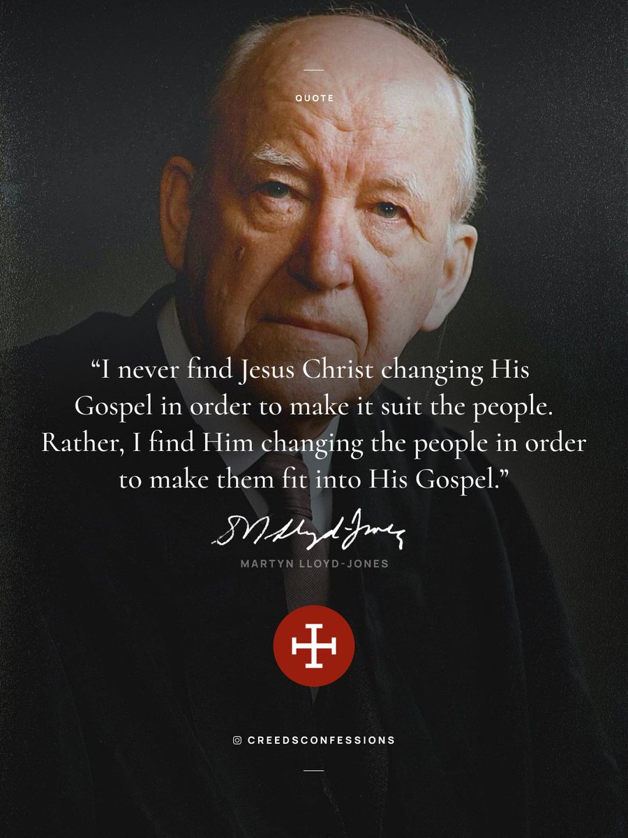 “I never find Jesus Christ changing His Gospel in order to make it suit the people. Rather, I find Him changing the people in order to make them fit into His Gospel.” ☩ Martyn Lloyd-Jones