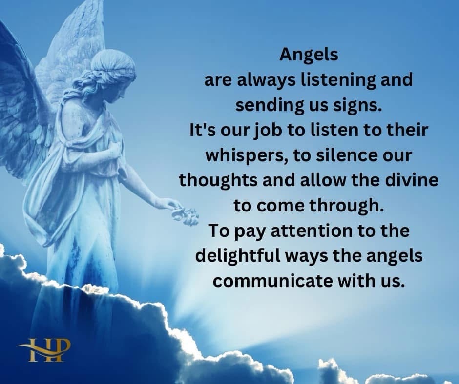 Angels are always listening and sending us signs.

It's our job to listen to their whispers, to silence our thoughts and allow the divine to come through.

To pay attention to the delightful ways the angels communicate with us.