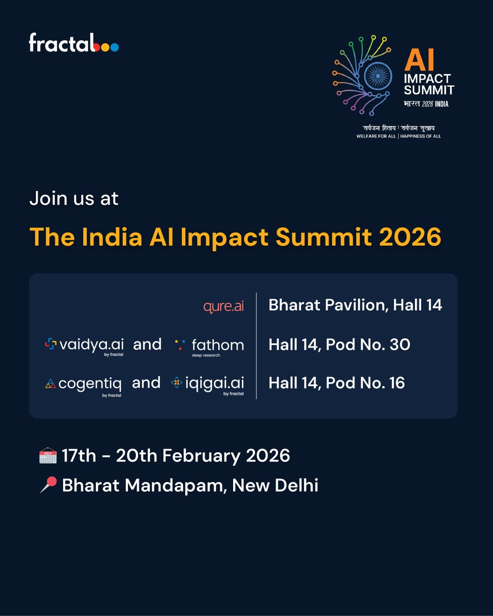 fractalai's tweet photo. The pace of change has never been linear. But leadership, today, is no longer about speed but sensemaking.

At the India AI Impact Summit 2026, the conversations won’t just stay on stage, they’ll come alive across the pavilions.

Here’s what to watch out for from Fractal:

🔸 At the 𝐁𝐡𝐚𝐫𝐚𝐭 𝐏𝐚𝐯𝐢𝐥𝐢𝐨𝐧, 𝐇𝐚𝐥𝐥 𝟏𝟒, catch AI creating tangible healthcare impact through https://t.co/PbwZHynSir, enabling rapid TB detection in radiology even in remote locations, and
🔸 At 𝐇𝐚𝐥𝐥 𝟏𝟒, 𝐏𝐨𝐝 𝐍𝐨. 𝟑𝟎, explore https://t.co/RD8ysSvrz2 𝐚𝐧𝐝 𝐅𝐚𝐭𝐡𝐨𝐦, India’s Large Reasoning Models, built to make advanced intelligence accessible to all under the IndiaAI Mission.
🔸 At 𝐇𝐚𝐥𝐥 𝟏𝟒, 𝐏𝐨𝐝 𝐍𝐨. 𝟏𝟔, technology meets scale and application with 𝐂𝐨𝐠𝐞𝐧𝐭𝐢𝐪 𝐂𝐗, our agentiq-powered solution reimagining customer experience, and 𝐈𝐪𝐢𝐠𝐚𝐢, an agentiq product designed to assess skills objectively and holistically at scale; one we actively use within our own hiring processes.

If you’re thinking about where India is headed and who is shaping that journey, this is where the conversation begins.

17th - 20th February 2026
📍 Bharat Mandapam, New Delhi

See you there!

#IndiaAIImpactSummit #AIForIndia #FutureOfLeadership 

[Image description : Fractal poster announcing participation at India AI Impact Summit 2026 with event dates and venue in New Delhi.]