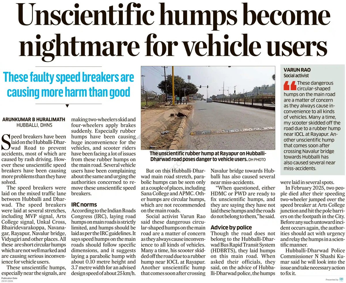 varungrao's tweet photo. Unscientific road humps on Hubballi-Dharwad BRTS mixed lane !!

None of these humps comply with Indian Roads Congress (IRC) standards that mention parabolic shape, height should be 0.1m and 3.7m width for an advised speed design of 25kmph. The humps on main roads are strictly limited as per IRC standards.

The authorities have installed the humps without following IRC standards.

As per the media reports, police advised BRTS Limited to put humps. But BRTS has put unscientific humps without marking, non parabolic that doesn't follow IRC standards.

These unscientific humps are a threat to the commuters. Unscientific hump has already taken two lives in Feb 2025 at Arts college junction.

The hard rubber hump at IOCL junction in Rayapur is the most dangerous hump. This hump can easily cause an imbalance to two wheelers. (Pic 2)

I request the concerned authorities to correct these unscientific humps and make it as per IRC standards.

@compolhdc @HDCityTraffic @hd_brts 

FYI @osd_cmkarnataka