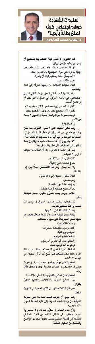 ehab_aboudi's tweet photo. مقالي اليوم الثلاثاء 17-02-2026 بجريدة الدستور بعنوان:

"تعليم 2:  الشهادة كوهمٍ اجتماعي… كيف نصنع بطالةً بأيدينا؟"

عند الكثيرين لا تُقاس قيمة الطالب بما يستطيع أن يفعل،
بل بما يحمل من أوراق.

الورقة أصبحت مكانة.
وأصبحت لقبًا.
وأصبحت إجابة جاهزة على سؤال المجتمع:
ماذا يدرس ابنك؟

لا أحد يسأل: ماذا يستطيع ابنك أن ينجز؟
المهم… ماذا يدرس.

هكذا، تحوّلت الشهادة من وسيلة معرفة
إلى غاية اجتماعية.

لم تعد الشهادة طريقًا إلى العمل،
بل طريقًا إلى القبول الاجتماعي،
إلى الرضا الأسري،
إلى الصورة التي نحب أن نراها عن أنفسنا.

نختار التخصص لأن اسمه كبير،
لا لأن سوقه يحتاج.
نختاره لأن المجتمع يحترمه،
لا لأن الاقتصاد يطلبه.

ثم، بعد سنوات من الدراسة،
نُفاجأ أن السوق لا يبحث عن الاسم…
بل عن المهارة.

وهنا تظهر الحقيقة التي لا نحب الاعتراف بها:
نحن لا نُخرّج عاطلين عن العمل لأن الوظائف قليلة فقط…
بل لأن المسارات التي نُكدّس فيها أبناءنا لا تحتاجها الوظائف أصلًا.

آلاف يتجهون إلى تخصصات مشبعة،
وقليلون فقط يلتفتون إلى المسارات التي يطلبها السوق فعلًا.

ليس لأن الطلبة لا يعرفون،
بل لأن الثقافة من حولهم لا ترى إلا الشهادة.

ثقافة تقول:
ادرس لتتخرج.
تخرج لتحصل على وظيفة.
ولا أحد يسأل: وهل هذا التخصص أصلًا يقود إلى وظيفة؟

هكذا، تتحوّل الشهادة إلى وهمٍ جميل.
وهمٍ مطمئن.
وهمٍ يمنحنا شعورًا بالإنجاز…
دون أن يمنح صاحبه فرصة حقيقية.

الطالب يدرس بجد،
يتخرّج بتفوّق،
يحمل شهادته بفخر…

ثم يصطدم بجدارٍ صامت:
السوق لا يبحث عمّا تحمله…
بل عمّا تستطيع تقديمه.

وهنا تبدأ البطالة التي لا نفهمها.

بطالة ليست نتيجة كسل،
ولا نتي��ة ضعف تعليم،
بل نتيجة مسارٍ اختير بناءً على صورة اجتماعية…
لا حاجة اقتصادية.

الأهل يريدون تخصصًا “محترمًا”.
المجتمع يريد لقبًا.
الجامعة تفتح البرامج.
والطالب يسير في الطريق المرسوم.

ثم نلومه لأنه لم يجد عملًا.

الحقيقة المؤلمة:
نحن لا نصنع بطالة بسبب قلة الفرص فقط…
نحن نصنعها حين نُقنع أبناءنا أن الشهادة هي الهدف، لا الأداة.

نصنعها حين نوجّههم نحو أسماء كبيرة…
وأسواق صغيرة.
ونُبعدهم عن مهارات مطلوبة…
لأنها لا تحمل ألقابًا رنّانة.

نصنعها حين نحتفي بالتخرّج،
ولا نسأل: ماذا بعد؟

لهذا، تمتلئ البيوت بالشهادات،
ويمتلئ السوق بالفراغ.

ليس لأن أبناءنا فشلوا…
بل لأنهم نجحوا في الطريق الخطأ.

وهنا يجب أن نتوقف لحظة صادقة:

متى تحوّلت الشهادة من وسيلة لبناء القدرة
إلى غاية تمنحنا شعورًا زائفًا بالأمان؟

ولأن هذه الثقافة لا تتكوّن صدفة، ولا تستمر بلا أسباب…
سنقترب في المقال القادم من ا��جذر الحقيقي للمشكلة في فلسفة التعليم نفسها،
تمهيدًا للحديث الواضح والمفصّل عن الحلول الممكنة.

رابط المقال؛

https://t.co/ZhTS7qwCTH