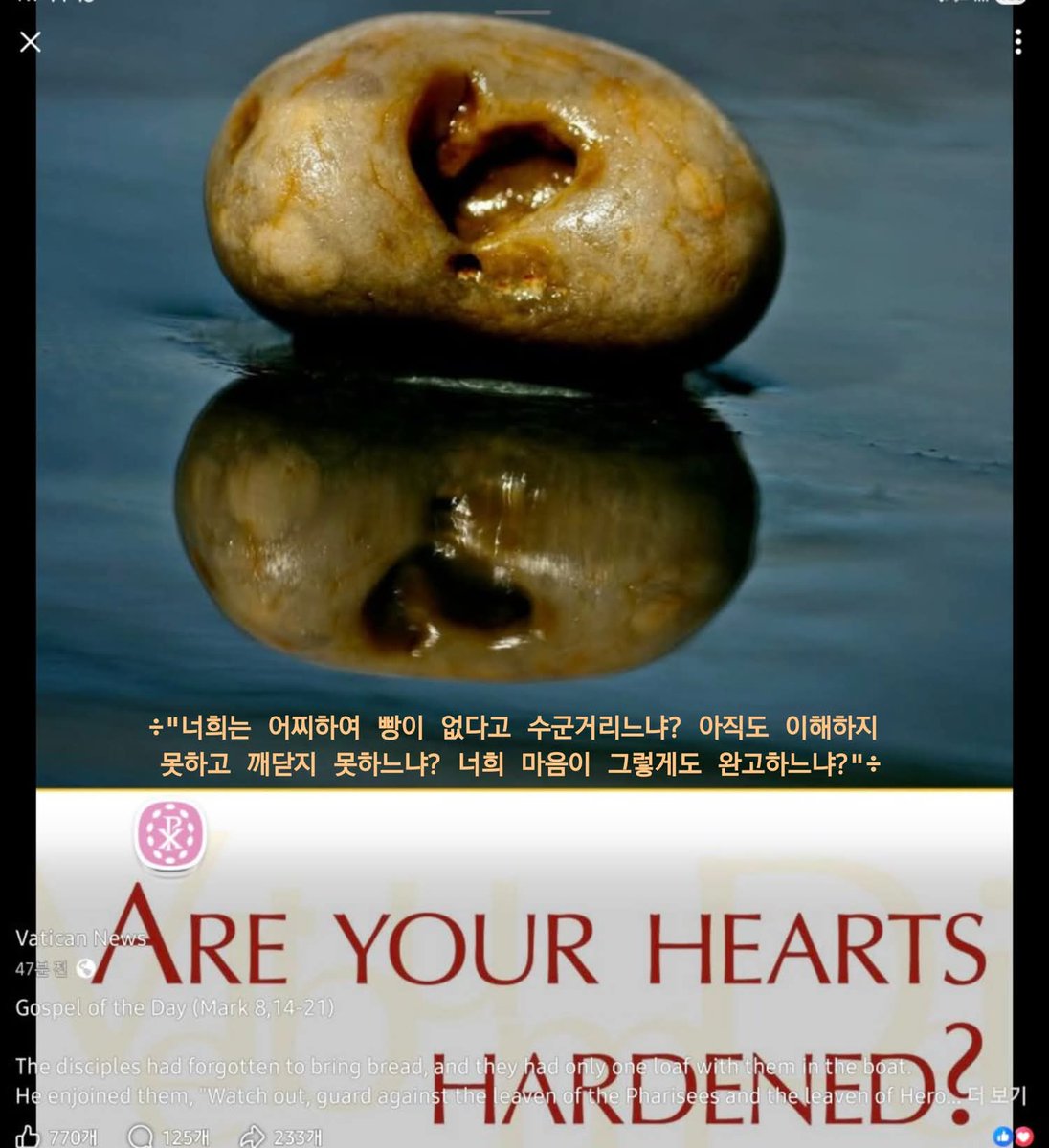 ÷"주의하여라. 바리사이들의 누륵과 
헤로데의 누룩을 조심하여라."÷ 제자들이 
자기들에게 빵이 없다고 서로 수군거렸다. 예수님
께서 ÷"너희는 어찌하여 빵이 없다고 수군거리느냐?
너희 마음이 그렇게도 완고하느냐? 너희는 바리사이들의 
교언과 헤로데의 의중을 알아차리고 준비하고 있어라."÷