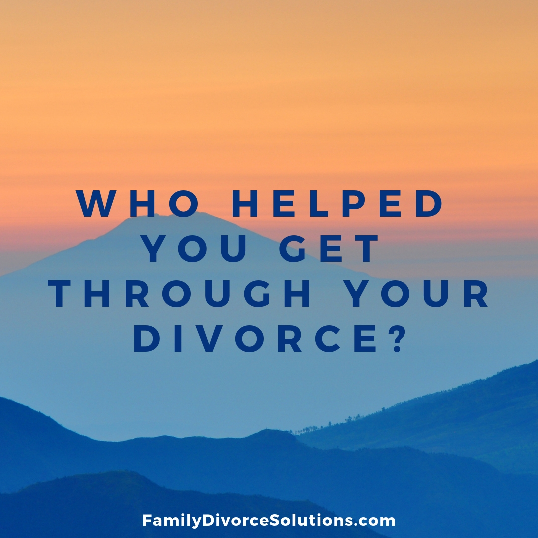Who helped you get through your divorce? #CollaborativeDivorce #CollaborativeLaw #Mediation #DivorceMediation #Divorce #SurvivingDivorce #DivorceSupport #SanFernandoValley #LosAngeles
