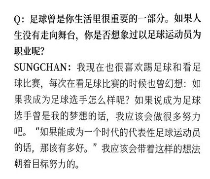 Q.ฟุตบอลเป็นส่วนสำคัญมากในชีวิตของซองชานใช่มั้ย? ถ้าชีวิตไม่ได้เดินบนเส้นทางของการเป็นศิลปินแต่ไปในทางอื่นเคยคิดมั้ยว่าตัวเองอาจจะเป็นนักฟุตบอล?

🦌 : ตอนนี้ผมก็ยังชอบฟุตบอลอยู่เหมือนเดิม และชอบดูการแข่งฟุตบอลเอามากๆครับ ทุกครั้งที่ดู ผมก็มักจะจินตนาการว่า