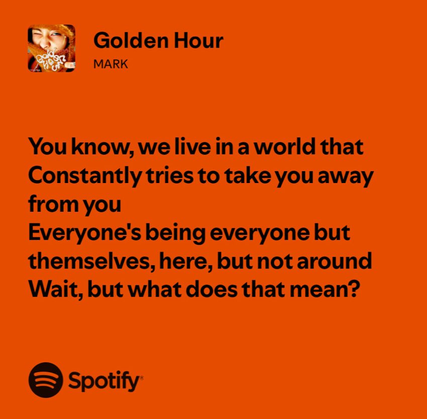 เพลง golden hour ของมาร์คมันลึกซึ้งมากเลยนะ อย่างท่อนนี้ สื่อถึงโลกที่ค่อยๆพรากตัวตนของเราไป เราต่างพยายามเป็นใครสักคน เพราะโลกบังคับให้เราเป็นในสิ่งที่ควรเป็นมากกว่าที่เราเป็นจริงๆ แล้ว “ตัวตนที่แท้จริง” ของเรายังเหลืออยู่ไหม ถามปลายเปิดให้คนฟังกลับมาคิด ㅠㅠ