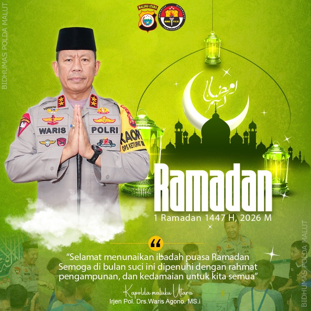 “Selamat menunaikan ibadah puasa Ramadan
Semoga di bulan suci ini dipenuhi dengan rahmat pengampunan, dan kedamaian untuk kita semua”

Ramadan
1 Ramadan 1447 H, 2026 M

Kapolda Maluku Utara
Irjen Pol. Drs. Waris Agono, M.Si