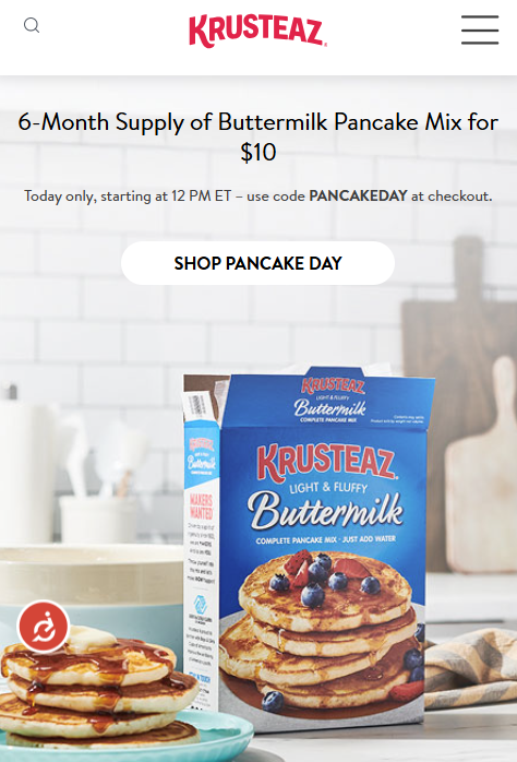 6-Month Supply of Pancakes for $10

Starting today @ 12PM EST.

Use code PANCAKEDAY at checkout.

krusteaz.com