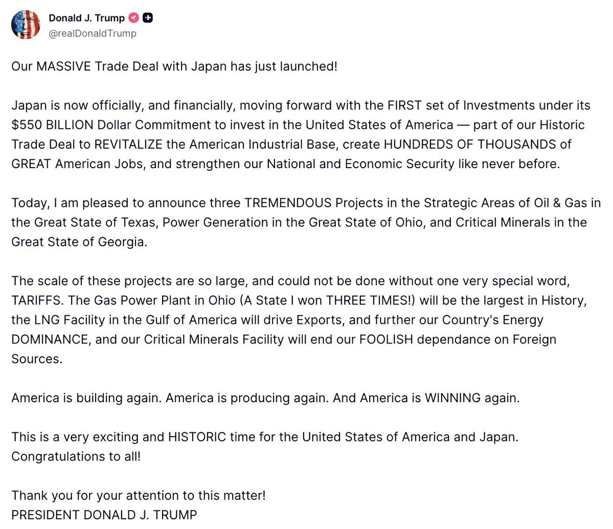 BREAKING: President Trump announces that US-Japan trade deal has officially launched, which includes:

1. $550 billion investment by Japan in the US
2. Funding an LNG facility in Texas
3. Funding a gas power plant in Ohio
4. Funding a critical minerals plant in Georgia
