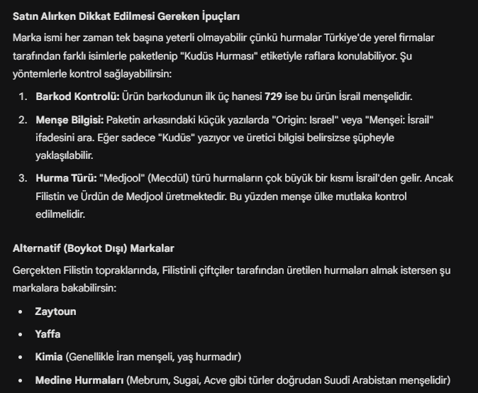 Gemini'ye Türkiye'de satılan israil menşeili hurmaların markalarını sordum. Aynen aktarıyorum. Neyi yediğimize dikkat edelim oruçlarınızı mermiyle açmayın. Ramazanımız mübarek olsun.
