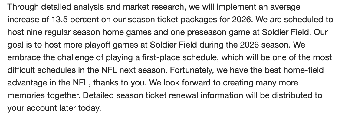 adamjahns's tweet photo. Winning (and a new stadium eventually) apparently comes at a cost for Bears season ticket holders. 

Letter from team president Kevin Warren went out today announcing "an average increase of 13.5 percent on our season ticket packages for 2026." https://t.co/9cn8qodhVD