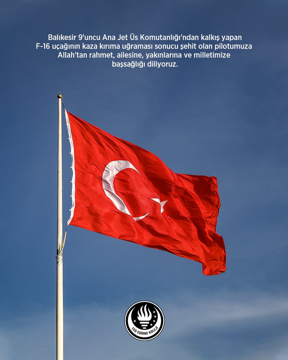 tededirnekoleji's tweet photo. Balıkesir 9'uncu Ana Jet Üs Komutanlığı’ndan kalkış yapan F-16 uçağının kaza kırıma uğraması sonucu şehit olan pilotumuza Allah’tan rahmet, ailesine, yakınlarına ve milletimize başsağlığı diliyoruz. #TEDEdirneKoleji https://t.co/cwcG66pXGs