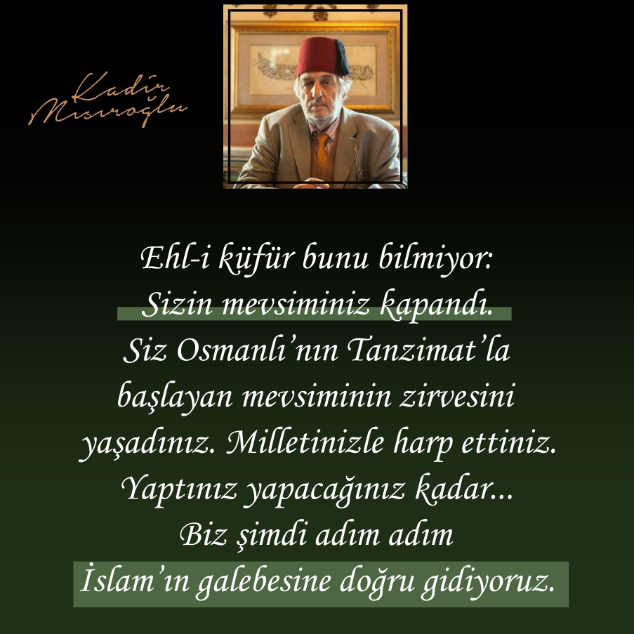🗨 Ehl-i küfür bunu bilmiyor: Sizin mevsiminiz kapandı.
📌  Siz Osmanlı’nın Tanzimat’la başlayan mevsiminin zirvesini yaşadınız.
🔴  Milletinizle harp ettiniz.
📌  Yaptınız yapacağınız kadar...
★ Biz şimdi adım adım İslam’ın galebesine doğru gidiyoruz.

◉ #Üstad #KadirMısıroğlu