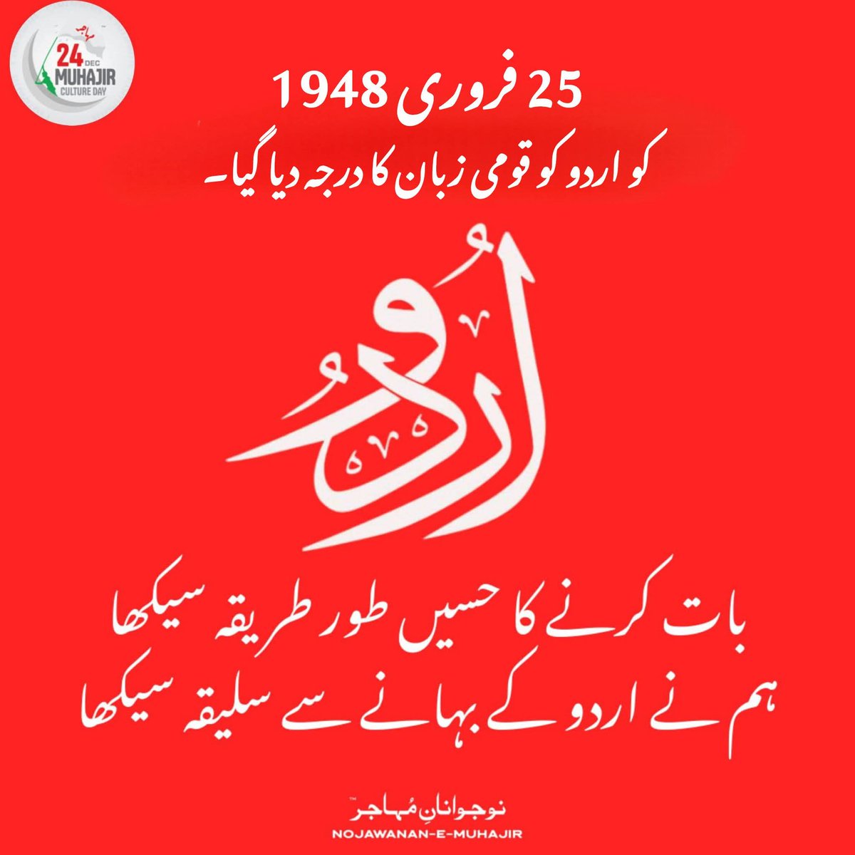 25 فروری 1948 ہماری لسانی تاریخ کا ایک اہم دن ہے، جب اردو کو قومی زبان کا درجہ دیا گیا۔
یہ فیصلہ قومی یکجہتی اور پہچان کی علامت بنا۔
اردو ہماری شناخت، ہماری ثقافت اور ہمارے اتحاد کی زبان ہے۔
#NojawananeMuhajir 
#urdu