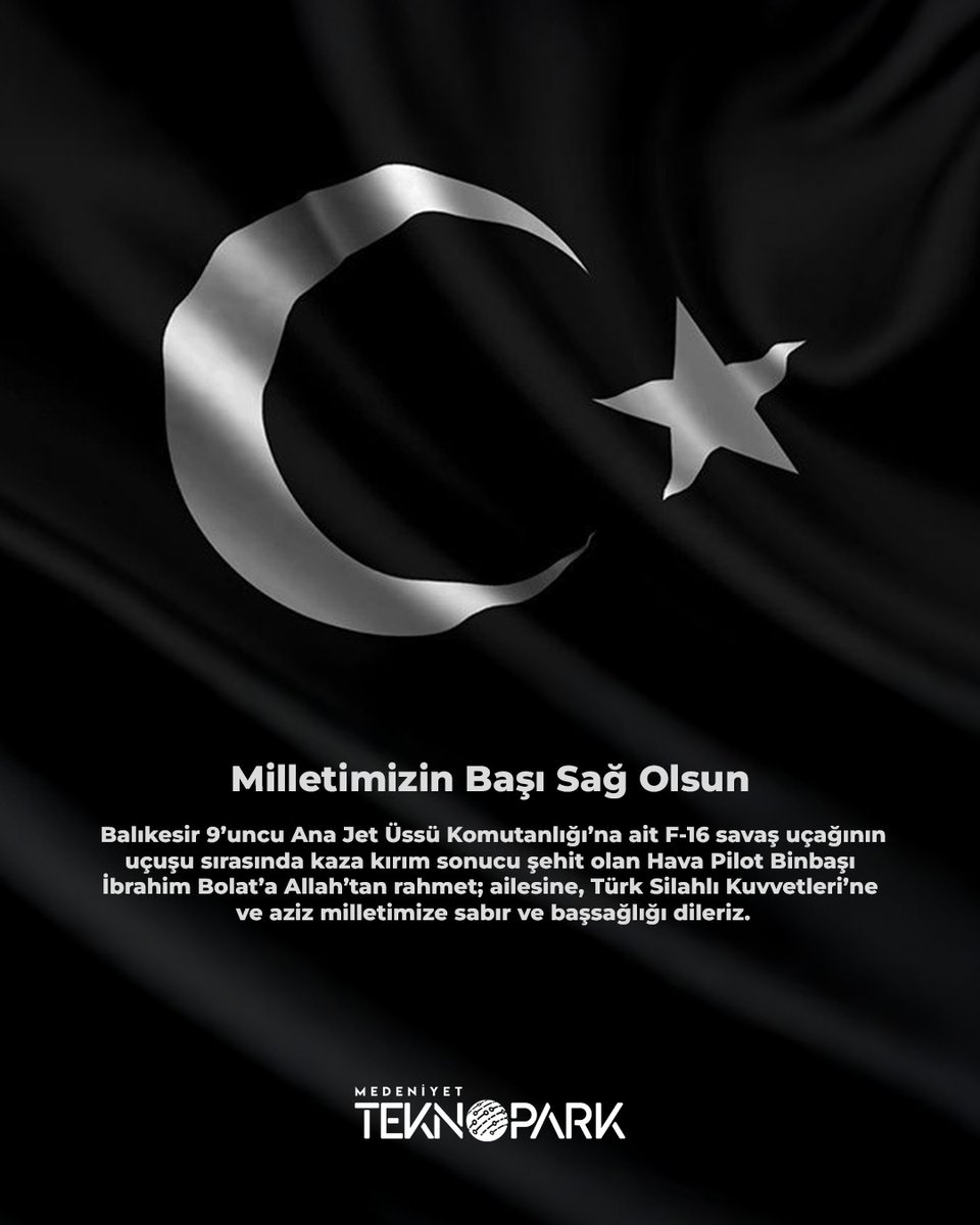 Milletimizin başı sağ olsun
Balıkesir 9’uncu Ana Jet Üssü Komutanlığı’na ait F-16 savaş uçağının uçuşu sırasında kaza kırım sonucu şehit olan Hava Pilot Binbaşı İbrahim Bolat’a Allah’tan rahmet; ailesine, Türk Silahlı Kuvvetleri’ne 
ve aziz milletimize sabır ve başsağlığı dileriz
