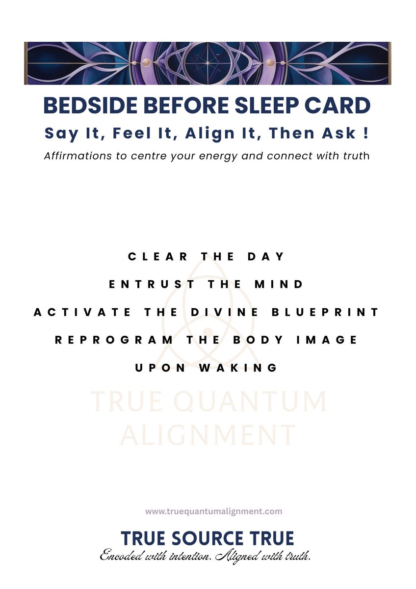 TrueQuantumNZ's tweet photo. Bedside Before Sleep Card

Say it, Feel it, Align it, Then ask !
Affirmations to centre your energy and connect with truth

Clear the Day
Entrust the Mind
Activate the Divine Blueprint
Reprogram the Body Image
Upon Waking

TRUE | SOURCE | TRUE
Encoded with intention. Aligned with truth

#TrueQuantumAlignment #TQA #sleep #routine #SimonMason