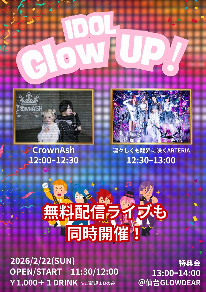 【#アルテリアライブ情報】

IDOL Glow UP!

■日程
2026年2月22日(日)

■会場
EVENT SPACE GLOWDEAR
(〒980-0803 宮城県仙台市青葉区国分町２丁目１−１ 9F)

■時間
OPEN11:30 /START12:00

■料金
予約：1,000円（+1D）
当日券：1,500円（+1D）
ご新規さん　0円(1Dのみ)