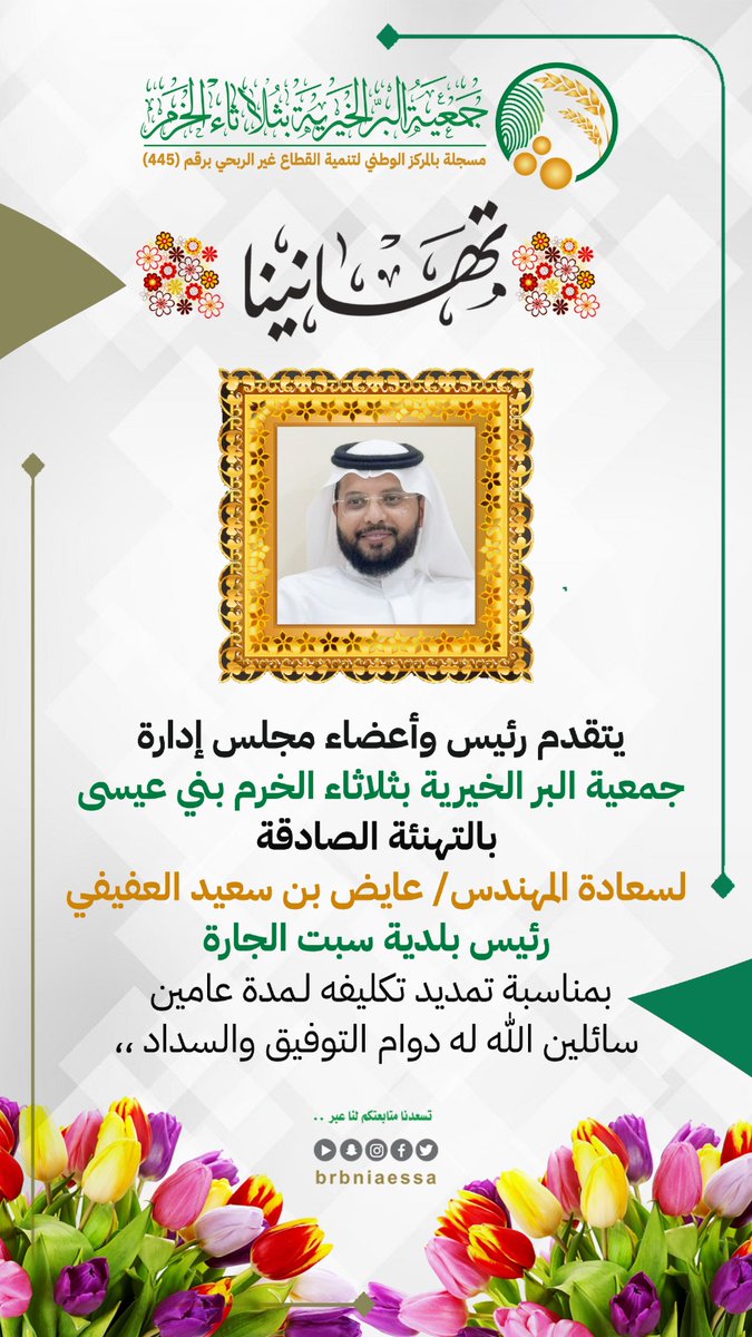 يتقدم رئيس وأعضاء مجلس إدارة 
جمعية البر الخيرية بثلاثاء الخرم بني عيسى 
بالتهنئة الصادقة
لسعادة المهندس/ عايض بن سعيد العفيفي
رئيس بلدية سبت الجارة <a href="/bsj_9090/">بلدية سبت الجارة</a>
بمناسبة تمديد تكليفه لـمدة عامين 
سائلين الله له دوام التوفيق والسداد،،