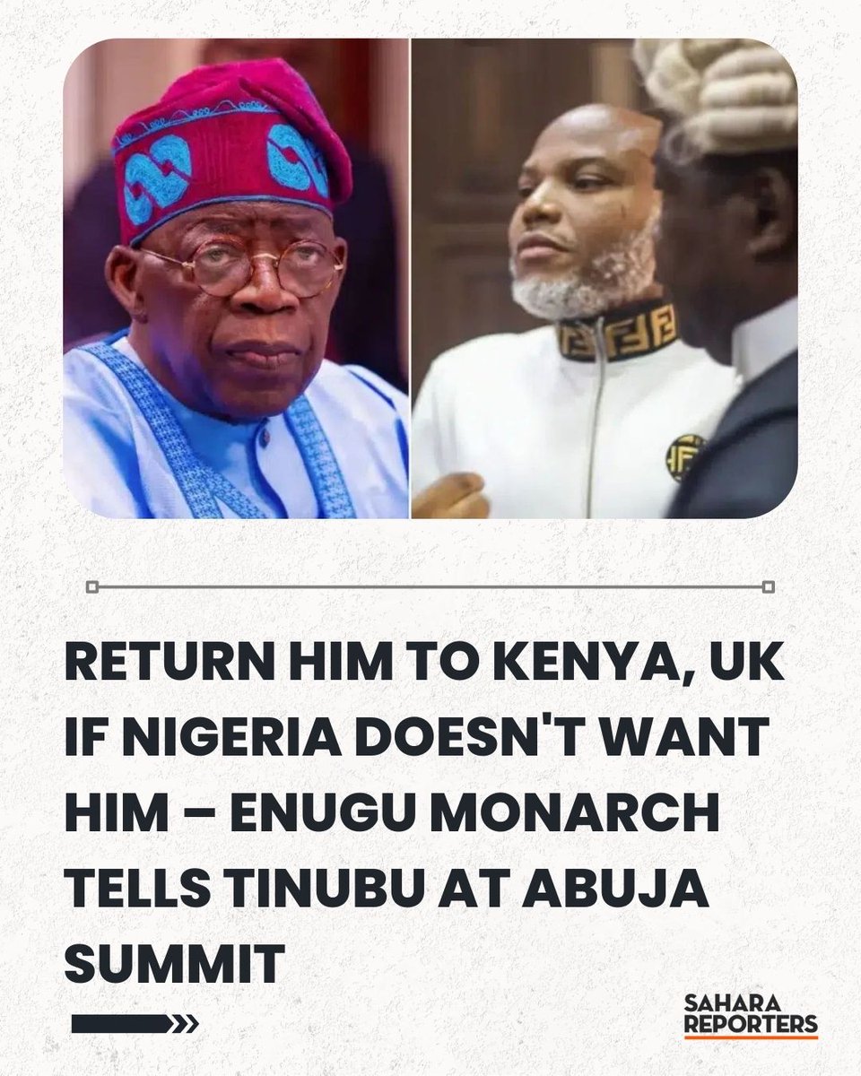 Release Nnamdi Kanu; Return Him To Kenya, UK If Nigeria Doesn't Want Him – Enugu Monarch Tells Tinubu At Abuja Summit | Sahara Reporters bit.ly/4qGFIek