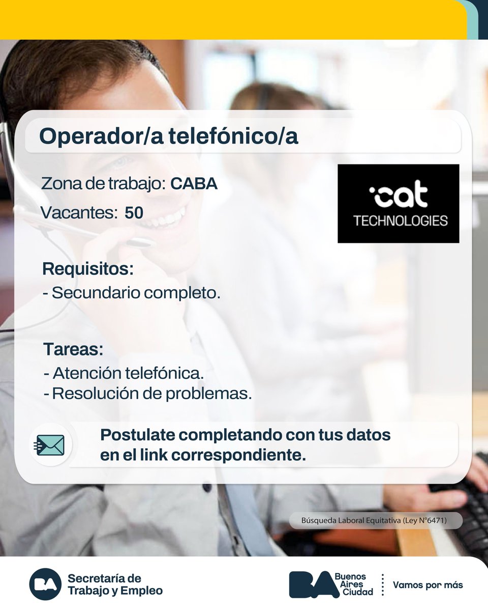 Operador/a Telefónico/a
Vacantes: 50

Tareas:

- Atencion telefonica.
- Resolucion de problemas.

Link para postularse:
formulariosgcba.gob.ar/e2ZQ0od7ynZYOG…