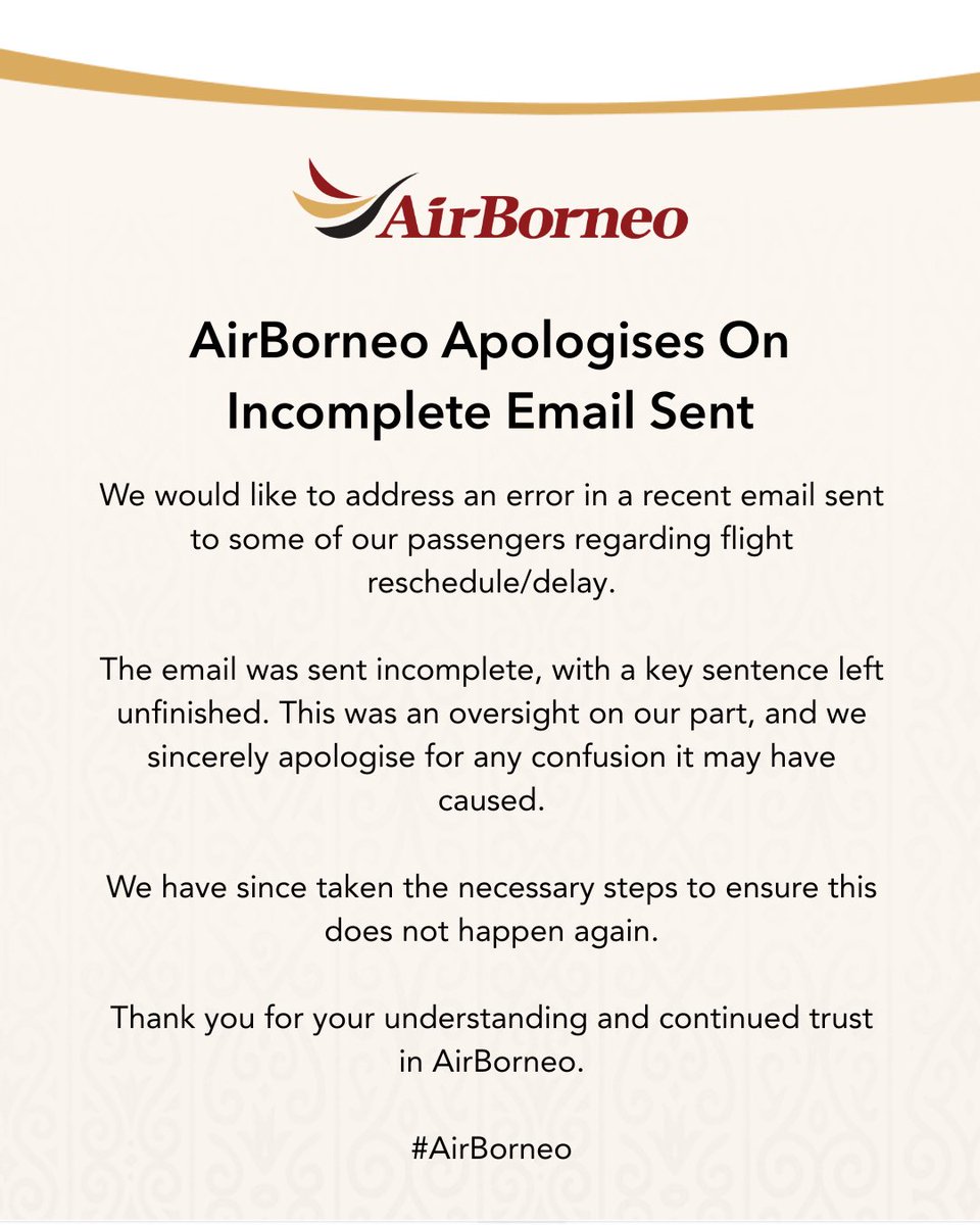 We are aware of an incomplete email sent to some passengers regarding flight reschedules. We sincerely apologise for the oversight and any confusion caused.

We’ve taken immediate steps to prevent this from happening again. Thank you for your patience. 

#AirBorneo