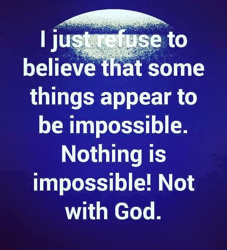 I refuse to believe that some things appear to be impossible. Nothing is impossible. Not with God. 
Live life with no fear. Fear will be for many their worst enemy.  Be an overcomeer. Its possible. 
#possible #nofear #befearless #inspired
