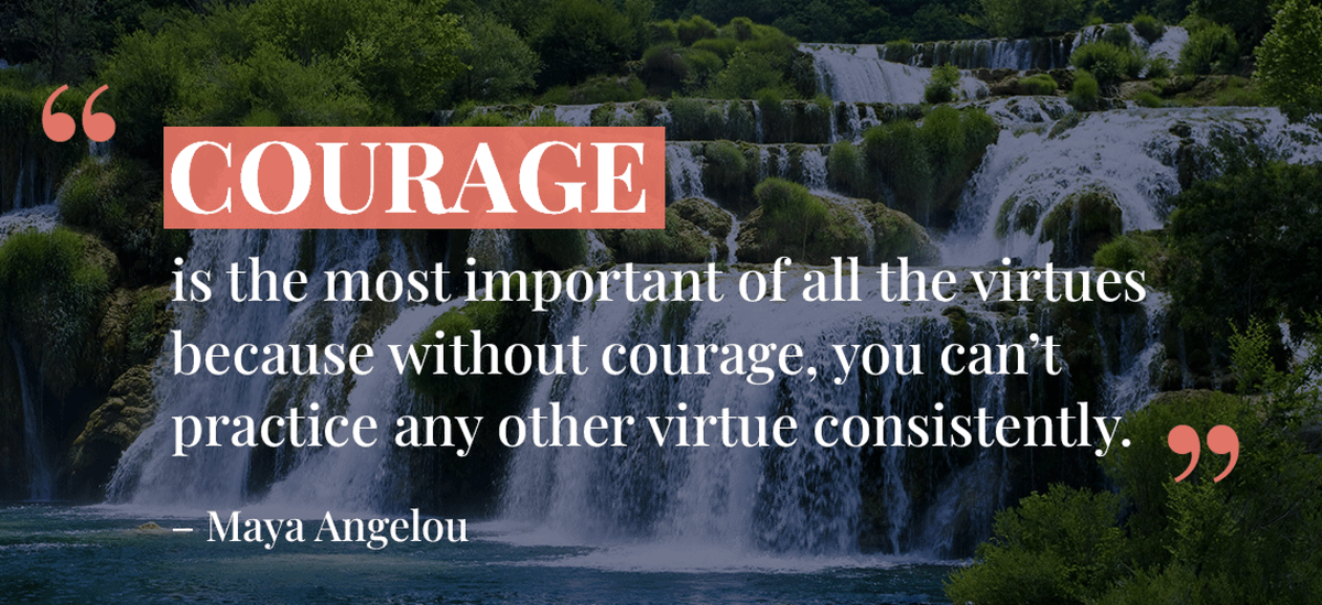 I love this quote! 

Getting up every morning to do what’s needed to make a meaningful contribution to the economy, the community and to life itself can, and often does, take real courage. 

We see your efforts.