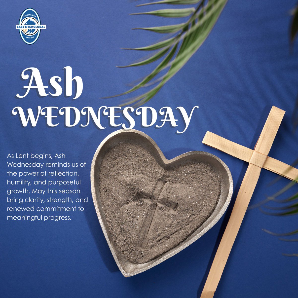 As we begin this Lenten journey, may our hearts be humbled, our faith strengthened, and our steps guided in grace.
Blessed Ash Wednesday.

#EasyNterGlobalFC 
#NterTheFuture
#FootballDreams
#TalentDevelopment