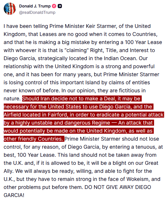 JUST IN - Trump says if Iran doesn't make a deal the U.S. may have to use its military bases located on Diego Garcia and the UK, and warns that an attack from Iran "would potentially be made on the UK, as well as other friendly Countries."