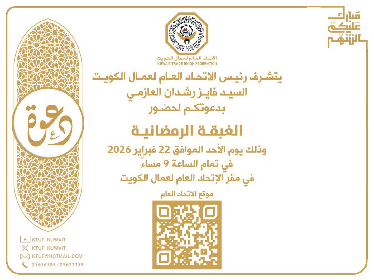 دعوة |
يتشرف
رئيس الاتحاد العام لعمال الكويت
فايز رشدان العازمي
بدعوتكم لحضور
الغبقة الرمضانية
وذلك يوم الأحد
22 فبراير 2026
في تمام الساعة 9 مساءً
في مقر الإتحاد العام لعمال الكويت

#العيد_الوطني
#عيد_التحرير
#شهر_رمضان_المبارك 
#الكويت
#مؤتمر_تطوير_التعليم
<a href="/Moi_kuw/">وزارة الداخلية</a> 
<a href="/MOFAKuwait/">وزارة الخارجية</a>