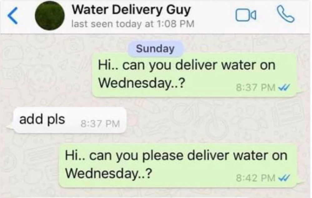 My friend wanted to order water and the delivery guy was asking for her address, "add pls". She thought it meant add the WORD "please". I'm crying 😂😂