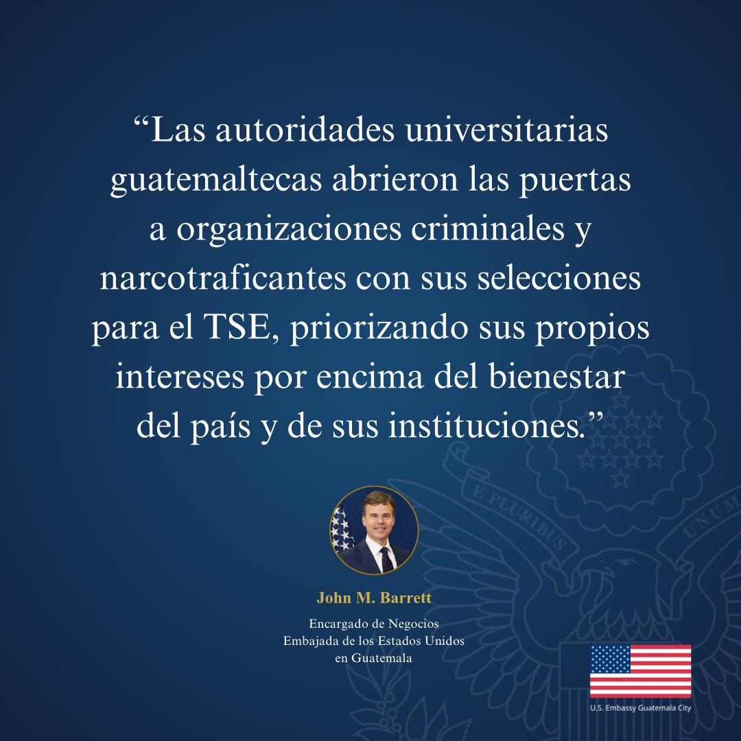 “Las autoridades universitarias guatemaltecas abrieron las puertas a organizaciones criminales y narcotraficantes con sus selecciones para el TSE, priorizando sus propios intereses por encima del bienestar del país y de sus instituciones.” - #EncargadoDeNegocios John Barrett.