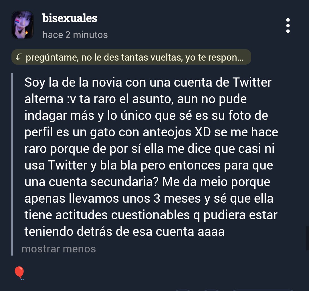 Ahora todos tenemos curiosidad, es raro que no te diga para qué usa esa cuenta secundaria...
Igual podría no ser nada malo. 😔🫂