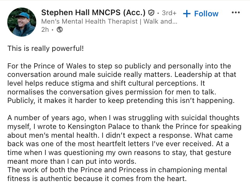 Prince William's impact 🥹❤️👏🏻

“A number of years ago, when I was struggling with suicidal thoughts myself, I wrote to Kensington Palace to thank the Prince for speaking about men’s mental health. I didn’t expect a response. What came back was one of the most heartfelt letters