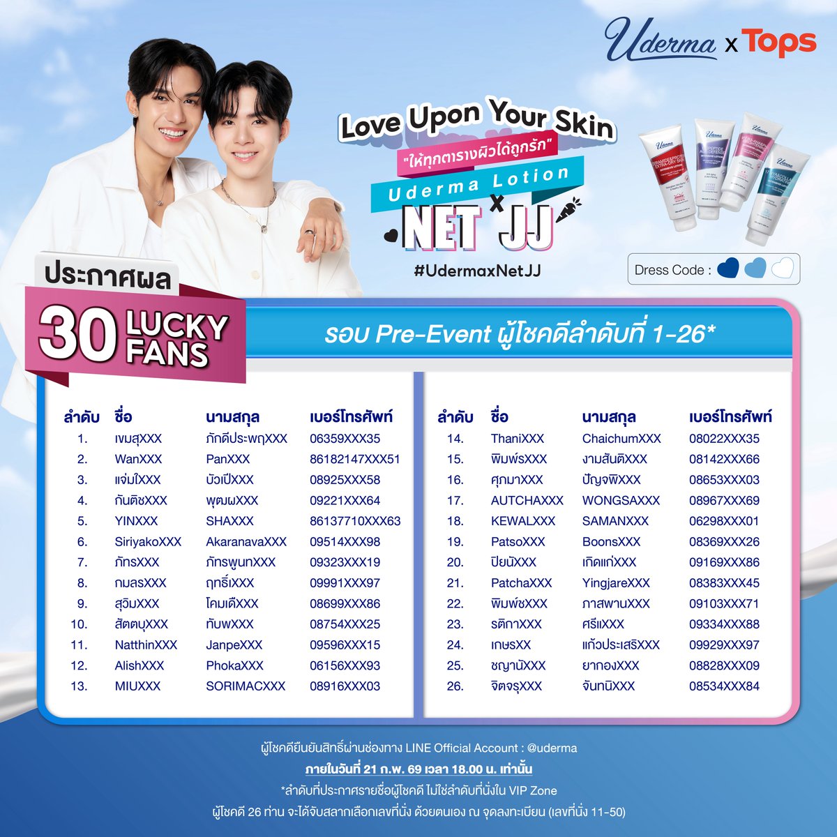 udermath's tweet photo. 🎉 ประกาศรายชื่อ 10 VIP Special Fans & 30 Lucky Fans* รอบ Pre-Event
ที่ได้สิทธิ์ VIP Zone เข้าร่วมงาน "Love Upon Your Skin ให้ทุกตารางผิวได้ถูกรัก ด้วยยูเดอร์มาโลชั่น x เน็ต–เจเจ" 
#UdermaxNetJJ
📍 วันที่ 28 ก.พ. 69 เวลา 19.00 น. งาน TOPS of Beauty by LOOKS, Central Rama 9 (1st Floor) 
สามารถตรวจสอบรายชื่อได้จากรูปในโพสต์นี้เลย!
.
📌 ขั้นตอนการยืนยันสิทธิ์
• ผู้โชคดีจะต้องทำการยืนยันรับสิทธิ์ผ่านช่องทาง LINE Official Account : @uderma (https://t.co/bMxAozJQTF) ภายในวันที่ 21 กุมภาพันธ์ 2569 เวลา 18.00 น. เท่านั้น
• ผู้โชคดีจะต้องยืนยันตัวตน โดยแจ้งลำดับหมายเลขตามประกาศ ชื่อ-นามสกุล และหมายเลขโทรศัพท์ ที่ตรงกับข้อมูลที่ลงทะเบียนเข้าร่วมกิจกรรม พร้อมแนบภาพถ่าย หรือสำเนาบัตรประชาชน (ชื่อ-นามสกุลต้องตรงกัน) หรือ Passport (กรณีเป็นชาวต่างชาติ)
• หลังจากทางแบรนด์ได้รับข้อมูลเบื้องต้นเรียบร้อยแล้ว ทางแบรนด์จะแจ้ง เลขที่ใบเสร็จ หรือหมายเลขคำสั่งซื้อที่ได้รับสิทธิ์ เพื่อให้ผู้โชคดีส่งหลักฐานยืนยันการสั่งซื้อสินค้าให้ถูกต้องตามกติกา โดยแนบภาพถ่ายใบเสร็จจากช่องทางร้านค้าออฟไลน์ หรือภาพบันทึกหน้าจอคำสั่งซื้อที่เสร็จสมบูรณ์จากช่องทางร้านค้าออนไลน์
ทั้งนี้ หลักฐานดังกล่าวจะต้องแสดง เลขที่ใบเสร็จหรือหมายเลขคำสั่งซื้อที่ตรงกับข้อมูลที่ใช้ลงทะเบียนเข้าร่วมกิจกรรม
💥 หากผู้โชคดีไม่สามารถยืนยันตัวตนและยืนยันสิทธิ์ได้ครบถ้วนภายในระยะเวลาที่กำหนด จะถือว่าสละสิทธิ์ และสิทธิ์ดังกล่าวจะถือเป็นโมฆะทันที
.
📄 ขั้นตอนการลงทะเบียนหน้างาน สำหรับผู้โชคดีที่ได้รับสิทธิ์เข้าร่วมกิจกรรม
• ผู้โชคดีจะต้องแสดง บัตรประชาชนตัวจริง หรือ Passport ตัวจริง (สำหรับชาวต่างชาติ) พร้อมทั้งภาพถ่ายใบเสร็จจากช่องทางร้านค้าออฟไลน์ หรือภาพบันทึกหน้าจอคำสั่งซื้อที่เสร็จสมบูรณ์จากช่องทางร้านค้าออนไลน์ (สามารถใช้ตัวจริงหรือสำเนาได้)
• กรณีผู้โชคดีมีอายุต่ำกว่า 20 ปี จะต้องเตรียมเอกสาร สำเนาบัตรประชาชนของผู้ปกครองพร้อมลายเซ็นรับรองสำเนาถูกต้อง และหนังสือแสดงความยินยอมจากผู้ปกครองให้เข้าร่วมกิจกรรม (ทางแบรนด์จะจัดส่งไฟล์หนังสือแสดงความยินยอมให้ในช่วงเวลายืนยันสิทธิ์)
.
📍 จุดลงทะเบียนหน้างานในวันที่ 28 ก.พ. 69 ณ บริเวณหน้าบูธ Uderma เซ็นทรัลพระราม 9 ชั้น 1
🕕 18.10 - 18.50 น. ผู้โชคดีสามารถลงทะเบียนเพื่อยืนยันสิทธิ์
🕕 18.40 - 18.50 น. ผู้โชคดีเข้าแถวบริเวณหน้าบูธ Uderma เพื่อเตรียมเข้า VIP Zone
🕡 18.50 - 19.00 น. เปิดให้ผู้โชคดีเข้า VIP Zone
🕖 19.00 น. เป็นต้นไป เริ่มกิจกรรม "Love Upon Your Skin ให้ทุกตารางผิวได้ถูกรัก ด้วยยูเดอร์มาโลชั่น x เน็ต–เจเจ"

📌 ผู้โชคดี VIP Special Fans จำนวน 10 ท่าน ตามรายชื่อที่ประกาศ ลำดับหมายเลขผู้โชคดีจะตรงกับลำดับเลขที่นั่งใน VIP Zone (เลขที่นั่ง 1-10)
📌 ผู้โชคดี Lucky Fans จำนวน 26 ท่าน ลำดับที่ประกาศในรายชื่อ ไม่ใช่ลำดับเลขที่นั่ง โดยผู้โชคดีทั้ง 26 ท่าน จะทำการจับฉลากเลือกเลขที่นั่งด้วยตนเอง ณ จุดลงทะเบียนตอนยืนยันสิทธิ์เข้าร่วมงาน (เลขที่นั่ง 11-50)
📌 ผู้โชคดีที่ได้รับสิทธิ์ ถ่ายภาพแบบ 2:5 กับ Net-JJ จะทำการจับฉลากกรุ๊ปและหมายเลขตำแหน่งถ่ายภาพด้วยตนเอง ณ จุดลงทะเบียนตอนยืนยันสิทธิ์เข้าร่วมงาน
📌 ผู้โชคดีจะได้รับ Uderma Special Gift Set จำนวน 1 เซ็ต ณ ที่นั่งของตนเองภายใน VIP Zone
.
Dress Code : 💙🩵🤍
เตรียมชุดสวยๆ เท่ๆ คูลๆ และเตรียมรอเสิร์ฟกิจกรรมสุด Exclusive
เผยเคล็ดลับดูแลผิว เต็มอิ่มไปด้วยโมเมนต์สุดพิเศษ 🖤🥕
*กิจกรรมเดรสโค้ดจัดขึ้นเพื่อความสนุกเท่านั้น ไม่ใช่การบังคับ ทุกท่านสามารถแต่งกายได้ตามสะดวก
.
#ยูเดอร์มาโลชั่นให้ทุกตารางผิวได้ถูกรักไปกับเน็ตเจเจ
#TOPSofBeauty #TOPSofBeauty2026
#TopsThailand #TOPSOfBeautyByLOOKS
#Uderma #NETJJ #เน็ตเจเจ
.
• เงื่อนไขเป็นไปตามที่บริษัทฯ กำหนด และการตัดสินของบริษัทฯ ถือเป็นที่สิ้นสุด
• สิทธิ์ในการเข้าร่วมกิจกรรมเป็น สิทธิ์เฉพาะบุคคล ไม่สามารถโอนสิทธิ์ให้ผู้อื่น หรือแลกเปลี่ยนเป็นเงินสดหรือของรางวัลอื่นได้
• ผู้เข้าร่วมกิจกรรม ยินยอมให้ทีมงานแบรนด์ Uderma บันทึกภาพนิ่งและภาพเคลื่อนไหวตลอดระยะเวลาการเข้าร่วมกิจกรรม และอนุญาตให้แบรนด์ Uderma รวมถึงทีมงานและตัวแทน สามารถนำภาพและวิดีโอดังกล่าวไปใช้เพื่อการประชาสัมพันธ์ และกิจกรรมทางการตลาดของแบรนด์ ผ่านสื่อทุกประเภท โดยไม่ต้องแจ้งให้ทราบล่วงหน้า และไม่มีค่าตอบแทนใดๆ
• สำหรับผู้ที่ไม่ได้รับสิทธิ์เข้าร่วมกิจกรรม สามารถร่วมส่งกำลังใจให้ Net–JJ ได้บริเวณโดยรอบงาน TOPS of Beauty by LOOKS โดยทาง Tops จะมีการแจก Wristband สำหรับ FAN Zone ของ Net–JJ ทั้งนี้ กรุณาติดตามรายละเอียดกติกา และจุดรับ Wristband จากประกาศอย่างเป็นทางการของ Tops อีกครั้ง