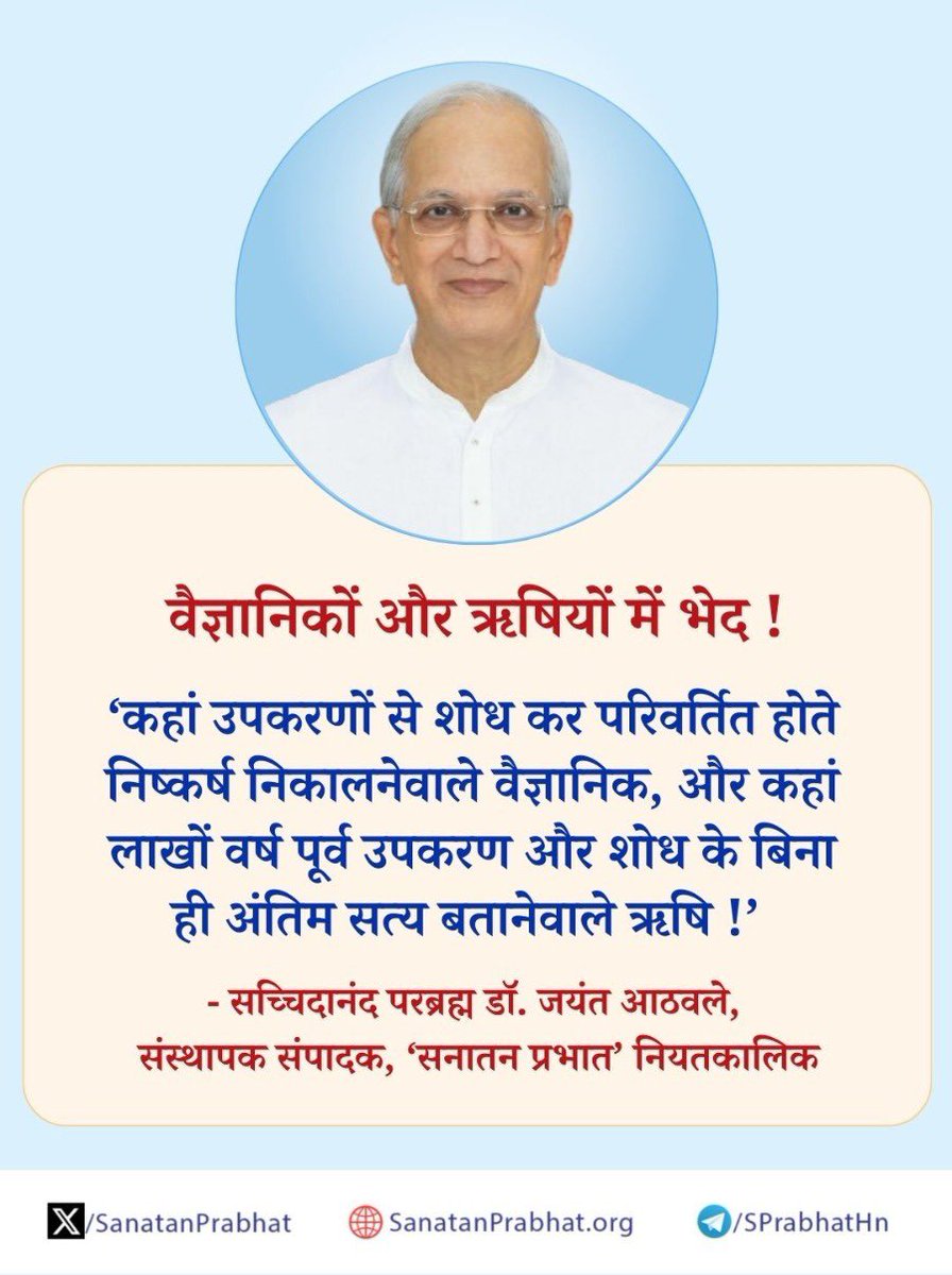 वैज्ञानिकों और ऋषियों में  भेद !

‘कहां उपकरणों से शोध कर परिवर्तित होते निष्कर्ष निकालनेवाले वैज्ञानिक, और कहां लाखों वर्ष पूर्व उपकरण और शोध के बिना ही अंतिम सत्य बतानेवाले ऋषि ! 

✍️ - सच्चिदानंद परब्रह्म डॉ. जयंत आठवले, संस्थापक संपादक, ʻसनातन प्रभातʼ नियतकालिक