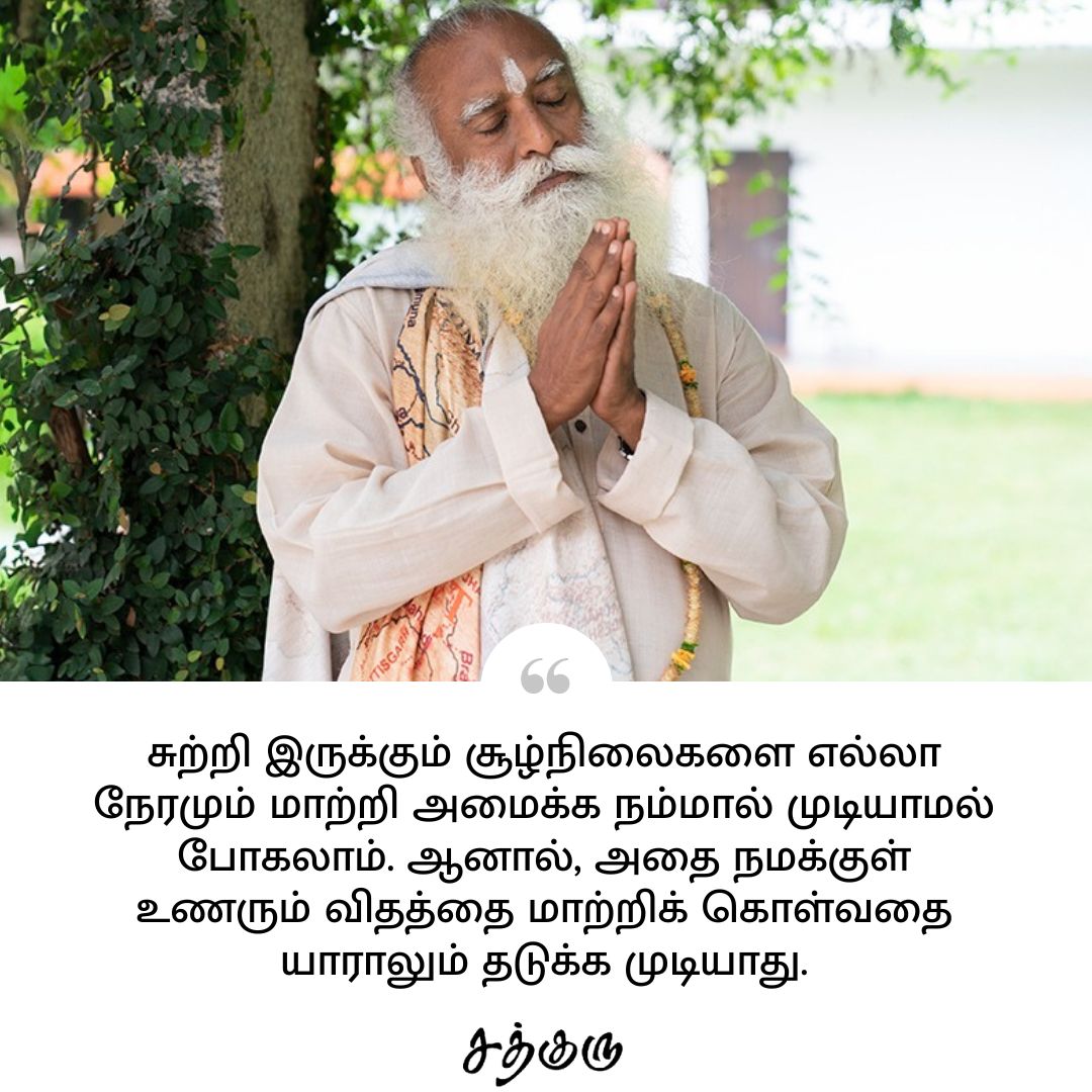 சுற்றி இருக்கும் சூழ்நிலைகளை எல்லா நேரமும் மாற்றி அமைக்க நம்மால் முடியாமல் போகலாம். ஆனால், அதை நமக்குள் உணரும் விதத்தை மாற்றிக் கொள்வதை யாராலும் தடுக்க முடியாது.

#SadhguruQuotes #குருவாசகம்