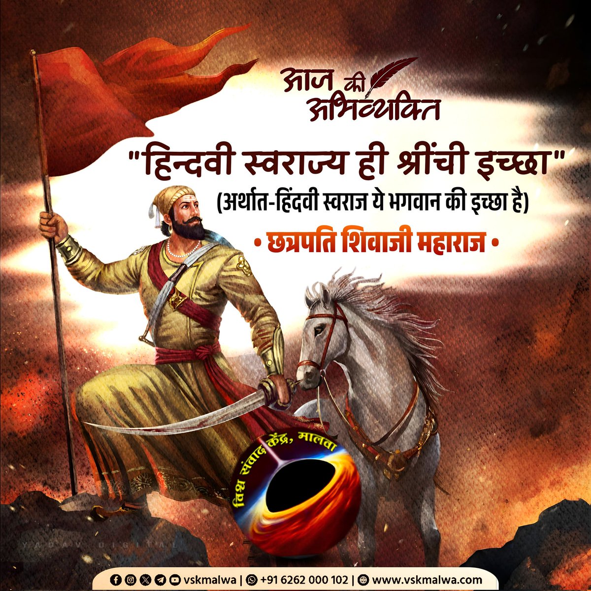 "हिन्दवी स्वराज्य ही श्रींची इच्छा" 
(अर्थात हिंदवी स्वराज्य ये भगवान की इच्छा है)
 - छत्रपति शिवाजी महाराज
 #vskmalwa