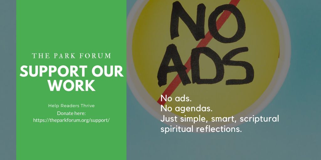 Consider Supporting Our Work
Please consider becoming a donor. Support ad-free content that brings biblical devotionals to inboxes across the world.
#Giving #SupportOurWork
theparkforum.org/support/