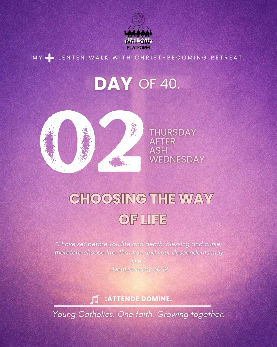 Day 2 – Thursday after Ash Wednesday

Theme: Choosing the Way of Life

Scripture: Deuteronomy 30:19 – “I have set before you life and death, blessing and curse; therefore choose life, that you and your descendants may live.”

Invocation of the Holy Spirit 
Holy Spirit, giver of