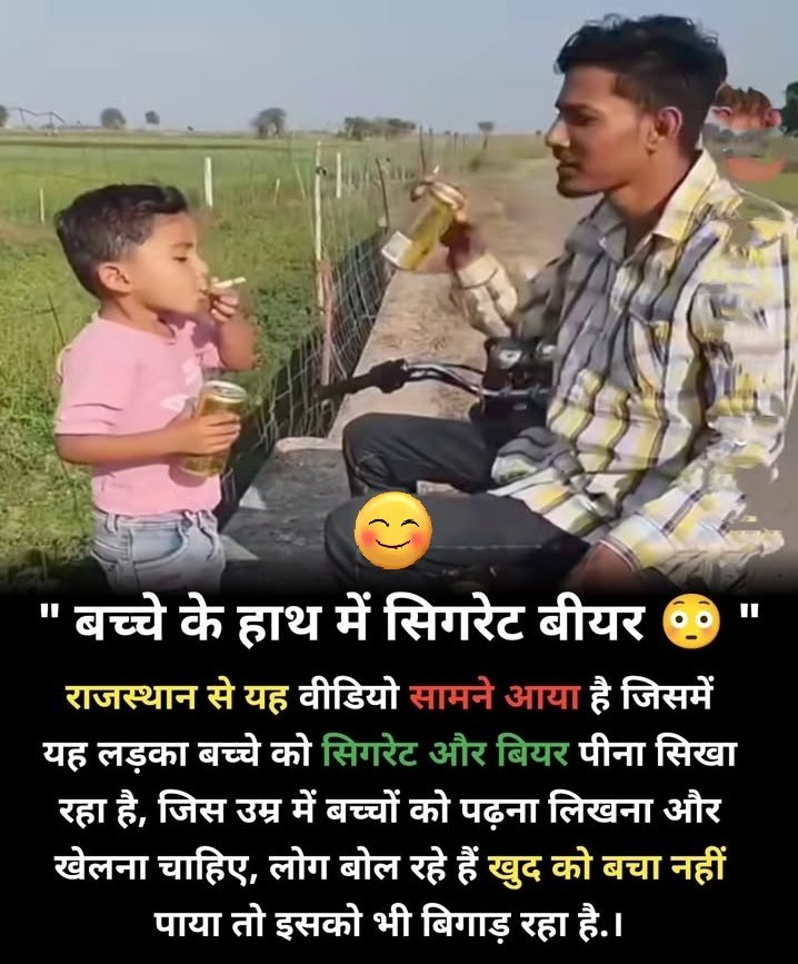 अक़ल और उम्र का फर्क भूल गए! 🚨

राजस्थान से सामने आया दिल दहला देने वाला वीडियो।एक बच्चे के हाथ में सिगरेट और बियर। 😳

उस उम्र में बच्चे को खेलना, सीखना और हँसना चाहिए, लेकिन कुछ लोग उसे गलत राह पर धकेल रहे हैं।

सोशल मीडिया पर लोग कह रहे हैं —
“खुद संभल नहीं पाए, तो इसे भीll