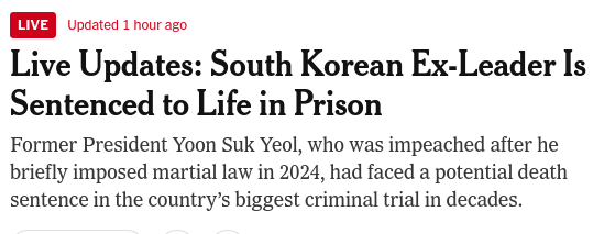 "Former President Yeol of South Korea was sentenced to life imprisonment on Thursday after being found guilty of leading an insurrection when he declared martial law in 2024 and plunged the country into a constitutional crisis."

This should have been Trump after January 6th.