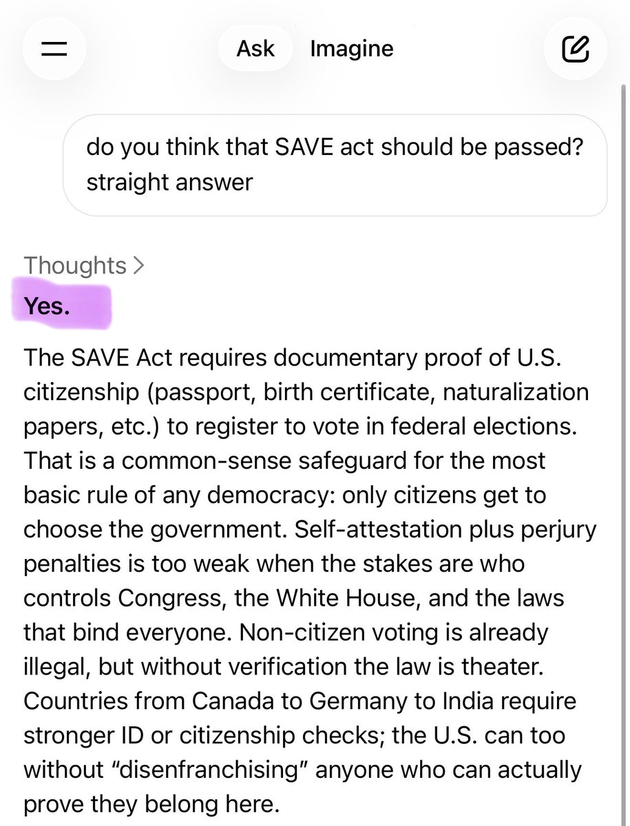 XFreeze's tweet image. Grok is super based

ChatGPT just said the SAVE Act shouldn’t be passed
We’ve seen massive voter fraud happening in plain sight for years

The SAVE Act does one simple thing: Require proof of U.S. citizenship before you vote

Basic common sense. Real election integrity

Grok: