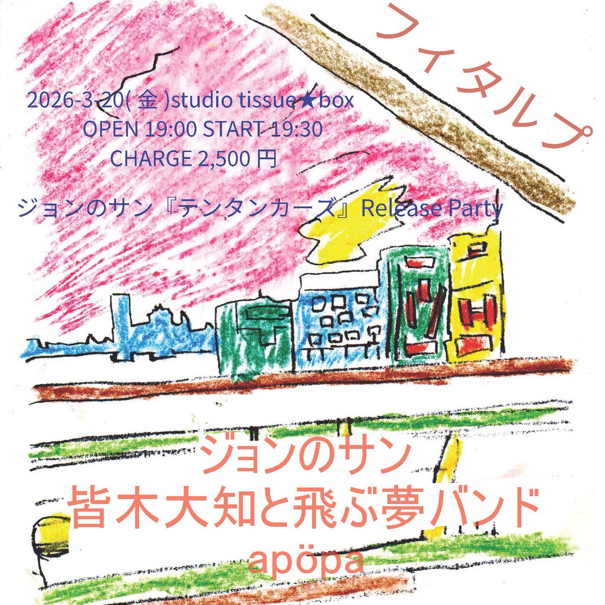 来月！
ジョンのサン(<a href="/jonnosonserious/">ジョンのサン</a>)アルバム4部作リリースパーティ、感動のラスト！
最高の日になると思います！

2026-3-20(金)studio tissue★box
"フィタルプ"
ジョンのサン『テンタンカーズ』Release Party
OPEN 19:00 START 19:30
CHARGE 2,500円

ジョンのサン
皆木大知と飛ぶ夢バンド
apöpa