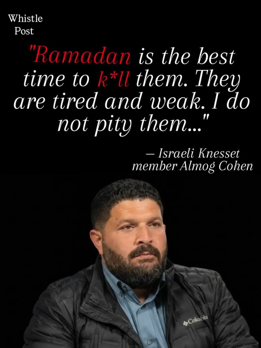 Almog Cohen, an Israeli politician and Knesset member….

'Ramadan is the best time to kill them. They are tired and weak. I do not pity them..'