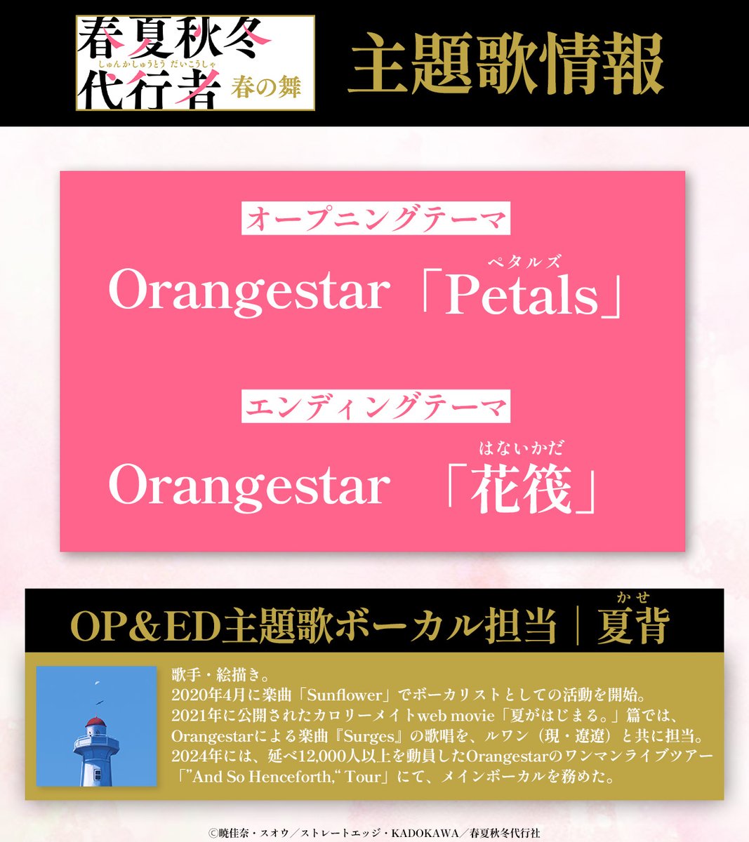 4seasons_anime's tweet photo. ||◤ 主題歌情報 解禁🎧 ◢||

🎼OPテーマ
　Orangestar「Petals」

🎼EDテーマ
　Orangestar「花筏」

どちらもボーカルは
#夏背 さんが担当することが決定！🌸
ご本人よりコメントも到着💬

▼ぜひPVで一部音源もお聴きください🌱
https://t.co/Uz3lmaPrGY

#春夏秋冬代行者 https://t.co/WsAxJvZxrm