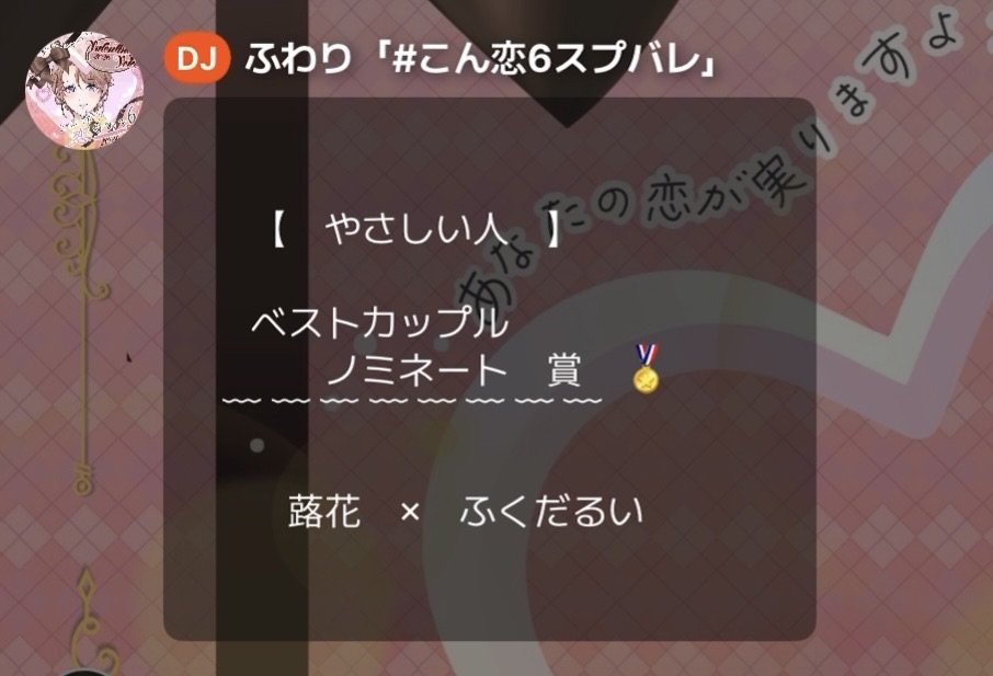 ベストカップルノミネート賞はこちらの4組！
おめでとうございます！

綾乃-あーちゃん- たみや ペア
星乃月南 × yashiro ペア
瀬田光奈 × ゼルマタドーラ ペア
蕗花 ×ふくだるい ペア

おめでとうございます💐