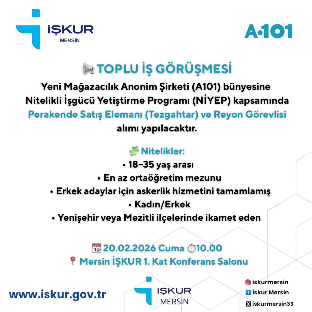 📢 TOPLU İŞ GÖRÜŞMESİ

Yeni Mağazacılık Anonim Şirketi (A101) bünyesine, Nitelikli İşgücü Yetiştirme Programı (NİYEP) kapsamında Perakende Satış Elemanı (Tezgahtar) ve Reyon Görevlisi alımı yapılacaktır. 

📅  20.02.2026 Cuma – ⏰ 10.00
📌 Mersin İŞKUR 1. Kat Konferans Salonu