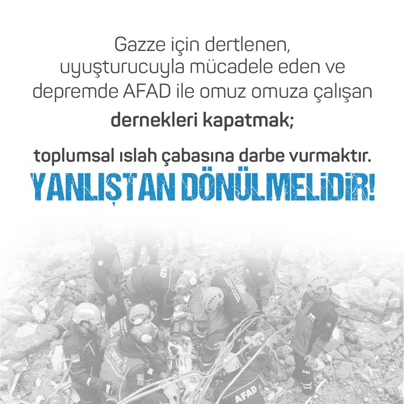 Gazze için dertlenen, uyuşturucuyla mücadele eden ve depremde AFAD ile omuz omuza çalışan dernekleri kapatmak; toplumsal ıslah çabasına darbe vurmaktır. Yanlıştan dönülmelidir!

#İslamiDerneklereMühür